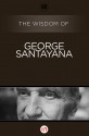 The Wisdom of George Santayana - Philosophical Library