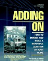 Adding on: How to Design and Build a Beautiful Addition to Your Home - Rodale Press