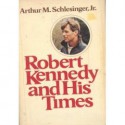 Robert Kennedy and His Times - Arthur M. Schlesinger Jr.