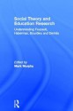 Social Theory and Education Research: Understanding Foucault, Habermas, Bourdieu and Derrida - Mark Murphy