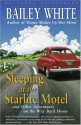 Sleeping at the Starlite Motel: and Other Adventures on the Way Back Home - Bailey White