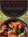 Stir-Frying to the Sky's Edge: The Ultimate Guide to Mastery, with Authentic Recipes and Stories - Grace Young