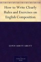 How to Write Clearly Rules and Exercises on English Composition - Edwin A. Abbott