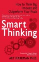 Smart Thinking: How to Think Big, Innovate and Outperform Your Rivals - Art Markman