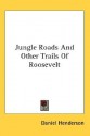 Jungle Roads and Other Trails of Roosevelt - Daniel Henderson