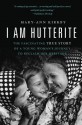 I Am Hutterite: The Fascinating True Story of a Young Woman's Journey to Reclaim Her Heritage - Mary-Ann Kirkby