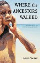 Where the Ancestors Walked: Australia as an Aboriginal Landscape - Philip Clarke