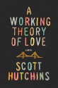 A Working Theory of Love - Scott Hutchins