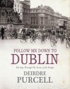 Follow Me Down To Dublin: The City Through The Voices Of Its People - Deirdre Purcell