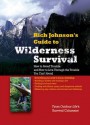 Rich Johnson's Guide to Wilderness Survival: How to Avoid Trouble and How to Live Through the Trouble You Can't Avoid - Rich Johnson