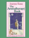 The Aromatherapy Book: Applications and Inhalations - Jeanne Rose, John Hurlburd, Victoria Edwards, Thomas Norton