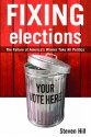 Fixing Elections: The Failure Of America's Winner Take All Politics - Steven Hill