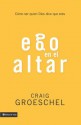 Ego En El Altar: Como Ser Quien Dios Dice Que Eres - Craig Groeschel