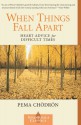 When Things Fall Apart: Heart Advice for Difficult Times (Shambhala Classics) - Pema Chödrön