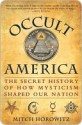 Occult America: The Secret History of How Mysticism Shaped Our Nation - Mitch Horowitz