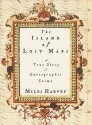 The Island of Lost Maps: A True Story of Cartographic Crime - Miles Harvey