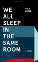 We All Sleep in the Same Room: A Novel - Paul Rome