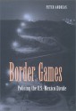 Border Games: Policing the U.S.- Mexico Divide - Peter Andreas