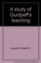 Gurdjieff: A Study Of His Teaching - Kenneth Walker