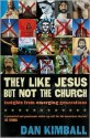 They Like Jesus but Not the Church: Insights from Emerging Generations - Dan Kimball