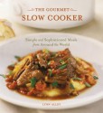 The Gourmet Slow Cooker: Simple and Sophisticated Meals from Around the World - Lynn Alley