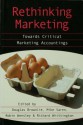 Rethinking Marketing: Towards Critical Marketing Accountings - Douglas Brownlie, Michael Saren, Robin Wensley, Richard Whittington