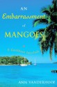 An Embarrassment of Mangoes : A Caribbean Interlude - Ann Vanderhoof