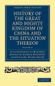 History of the Great and Mighty Kingdome of China and the Situation Thereof: Compiled by the Padre Juan Gonz Lez de Mendoza and Now Reprinted from the Early Translation of R. Parke - Juan González de Mendoza, George Staunton, Richard Henry Major, R. Parke