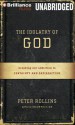 The Idolatry of God: Breaking Our Addiction to Certainty and Satisfaction - Peter Rollins