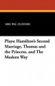 Plays: Hamilton's Second Marriage, Thomas and the Princess, and the Modern Way - W.K. Clifford