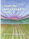 Sowing My Quaker Oats - Julie Saeger Nierenberg, Armin L. Saeger, Jr., Jane Zanol