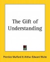 The Gift of Understanding - Prentice Mulford, Arthur Edward Waite