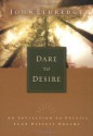 Dare to Desire: An Invitation to Fulfill Your Deepest Dreams - John Eldredge