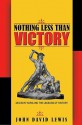 Nothing Less than Victory: Decisive Wars and the Lessons of History - John David Lewis