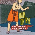 Ham On Rye: A Novel (Audio) - Charles Bukowski