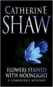 Flowers Stained with Moonlight - Catherine Shaw