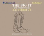 The Big It: And Other Stories - A.B. Guthrie Jr., Adam Verner