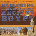 Exploring The Life, Myth, And Art Of Ancient Egypt (Civilizations Of The World) - Joann Fletcher, Sadie Kuhtz