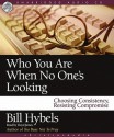 Who You Are When No One's Looking: Choosing Consistency, Resisting Compromise (Audio) - Bill Hybels, Lloyd James