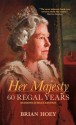 Her Majesty: 60 Regal Years: Diamond Jubilee Edition - Brian Hoey