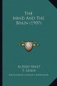 The Mind and the Brain (1907) - Alfred Binet, F. Legge