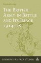 The British Army in Battle and Its Image 1914-18 - Stephen Badsey