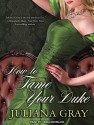 How to Tame Your Duke - Juliana Gray, Veida Dehmlow