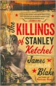 The Killings of Stanley Ketchel: A Novel - James Carlos Blake