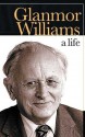 Glanmor Williams: A Life - Glanmor Williams