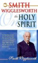 Smith Wigglesworth On The Holy Spirit - Smith Wigglesworth