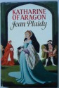 Katharine of Aragon: The Wives of Henry VIII (Tudor Saga, #2-4) - Jean Plaidy