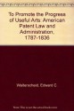 To Promote the Progress of Useful Arts: American Patent Law and Administration, 1787-1836 - Edward C. Walterscheid