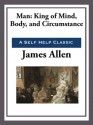 Man: King of Mind, Body, and Circumstance - James Allen