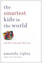 The Smartest Kids in the World: And How They Got That Way - Amanda Ripley